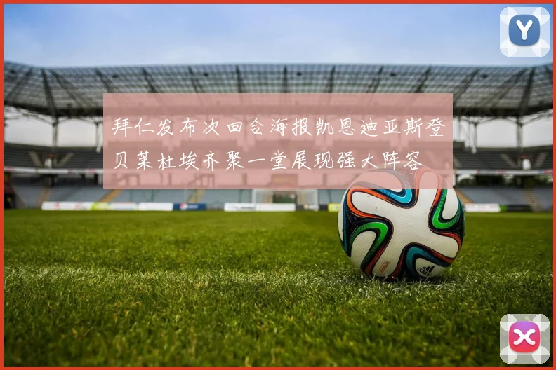 拜仁发布次回合海报凯恩迪亚斯登贝莱杜埃齐聚一堂展现强大阵容